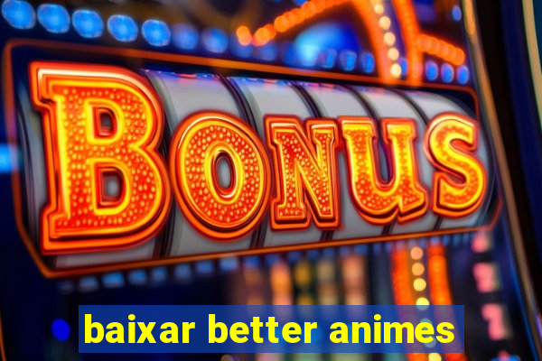 baixar better animes